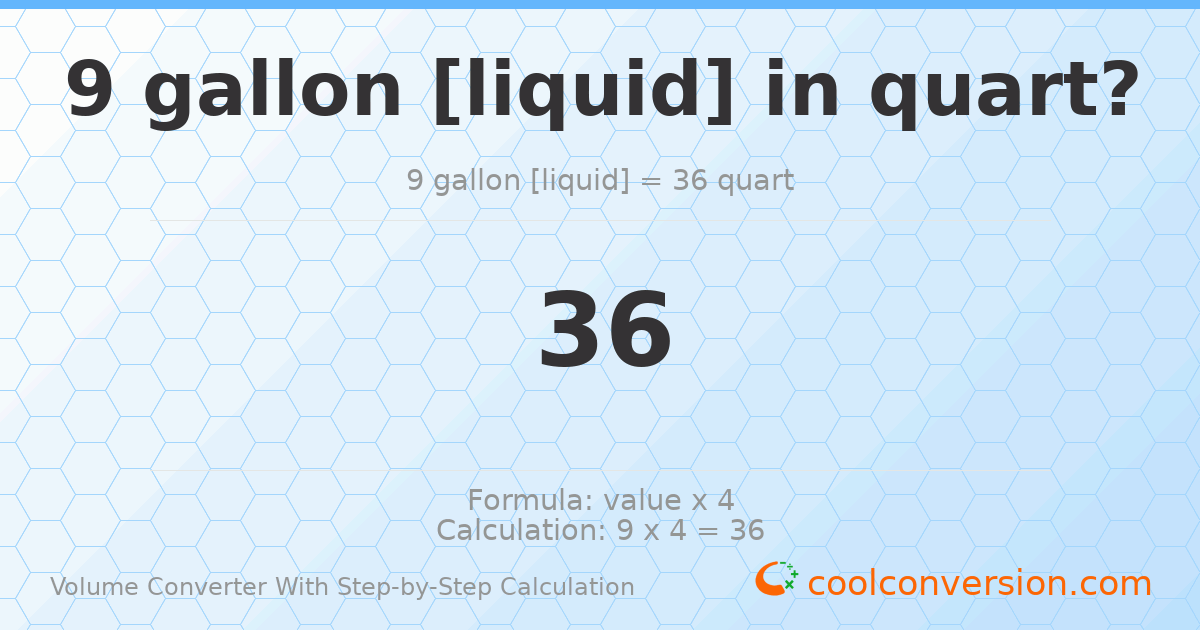 9 gallons [liquid] = 36 quarts